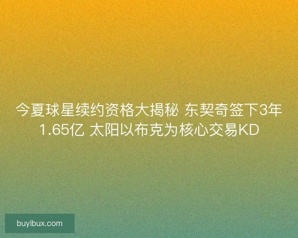 今夏球星续约资格大揭秘 东契奇签下3年1.65亿 太阳以布克为核心交易KD